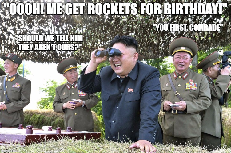 Kim Jong Un Loooking | "OOOH! ME GET ROCKETS FOR BIRTHDAY!"; "YOU FIRST, COMRADE"; "SHOULD WE TELL HIM THEY AREN'T OURS?" | image tagged in kim jong un loooking | made w/ Imgflip meme maker