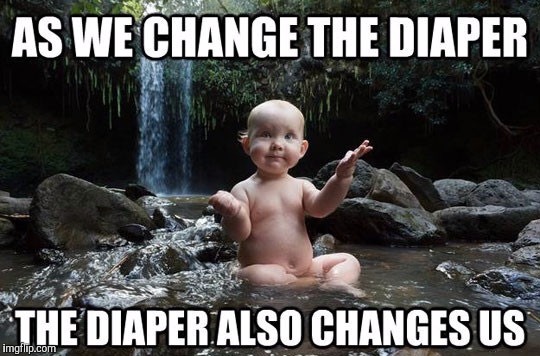 Life changes | image tagged in memes,stay strong baby,diapers,changes,zen,prophecy | made w/ Imgflip meme maker