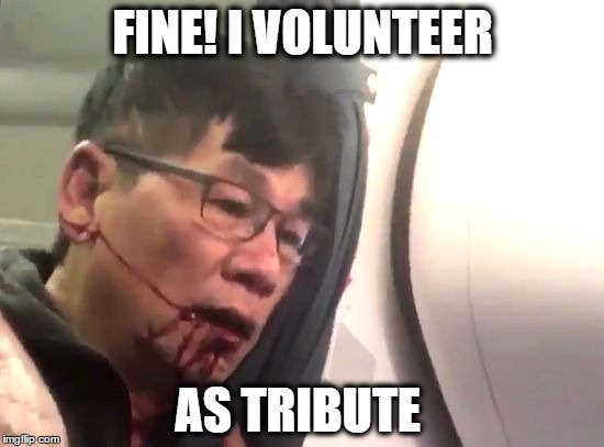 United Airlines | FINE! I VOLUNTEER; AS TRIBUTE | image tagged in united airlines | made w/ Imgflip meme maker