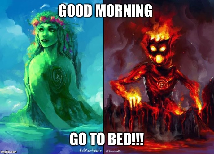 GOOD MORNING; GO TO BED!!! | image tagged in mom life | made w/ Imgflip meme maker