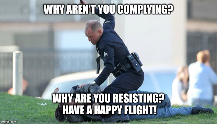 WHY AREN'T YOU COMPLYING? WHY ARE YOU RESISTING? HAVE A HAPPY FLIGHT! | made w/ Imgflip meme maker