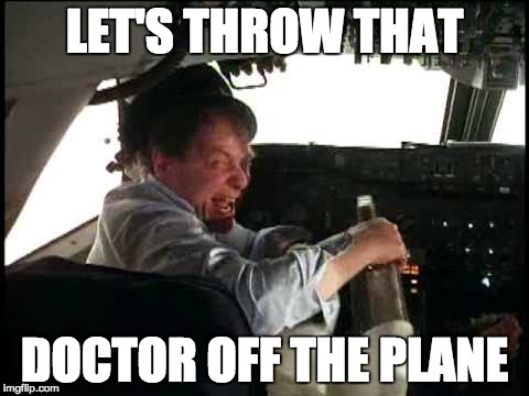 drunk pilot | LET'S THROW THAT; DOCTOR OFF THE PLANE | image tagged in drunk pilot | made w/ Imgflip meme maker