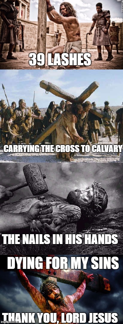 On this day, He paid the debt for me. | 39 LASHES; CARRYING THE CROSS TO CALVARY; THE NAILS IN HIS HANDS; DYING FOR MY SINS; THANK YOU, LORD JESUS | image tagged in jesus christ,jesus crucifixion | made w/ Imgflip meme maker