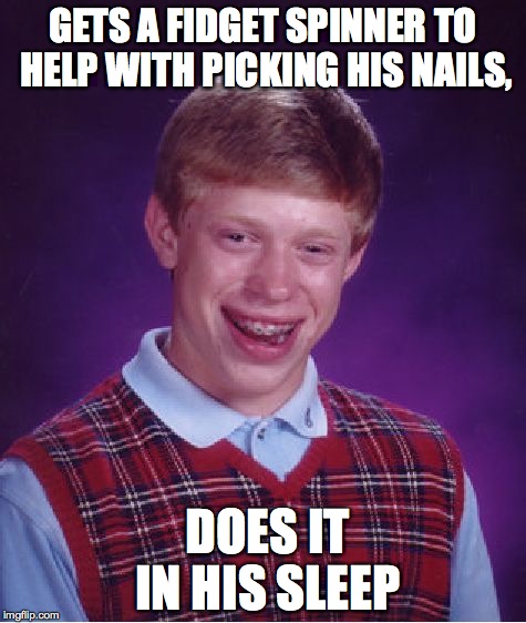 i'm addicting to my spinner, and i don't want help | GETS A FIDGET SPINNER TO HELP WITH PICKING HIS NAILS, DOES IT IN HIS SLEEP | image tagged in memes,bad luck brian | made w/ Imgflip meme maker