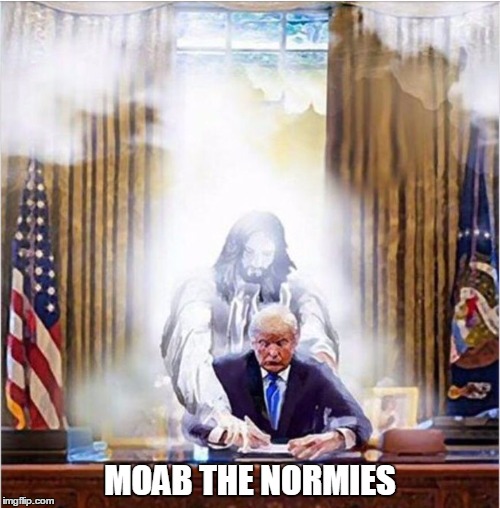 Jesus Trump | MOAB THE NORMIES | image tagged in jesus trump | made w/ Imgflip meme maker