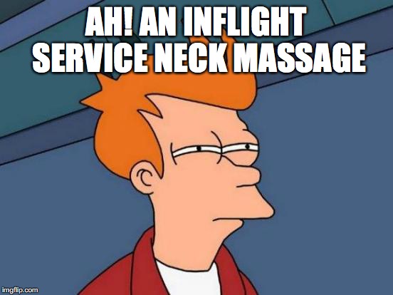 Futurama Fry Meme | AH! AN INFLIGHT SERVICE NECK MASSAGE | image tagged in memes,futurama fry | made w/ Imgflip meme maker