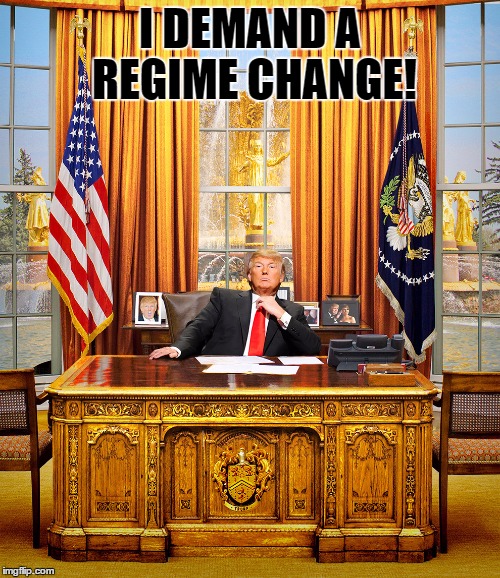 TRUMP TO GOP | I DEMAND A REGIME CHANGE! | image tagged in trump to gop | made w/ Imgflip meme maker