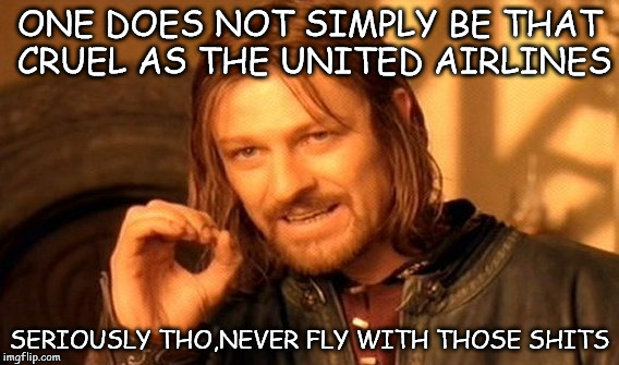 One Does Not Simply | ONE DOES NOT SIMPLY BE THAT CRUEL AS THE UNITED AIRLINES; SERIOUSLY THO,NEVER FLY WITH THOSE SHITS | image tagged in memes,one does not simply,united airlines,united airlines passenger removed,united airlines asian doc | made w/ Imgflip meme maker