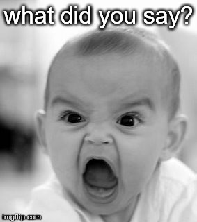 Angry Baby Meme | what did you say? | image tagged in memes,angry baby | made w/ Imgflip meme maker