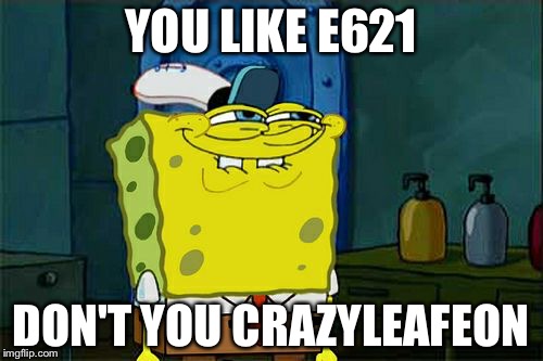 Don't You Squidward Meme | YOU LIKE E621; DON'T YOU CRAZYLEAFEON | image tagged in memes,dont you squidward | made w/ Imgflip meme maker