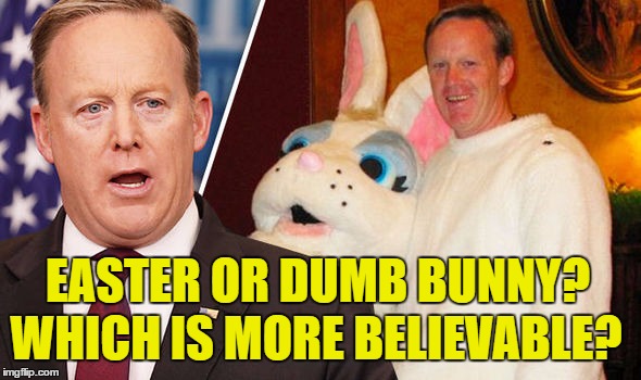 EASTER OR DUMB BUNNY? WHICH IS MORE BELIEVABLE? | image tagged in spicer bunny | made w/ Imgflip meme maker