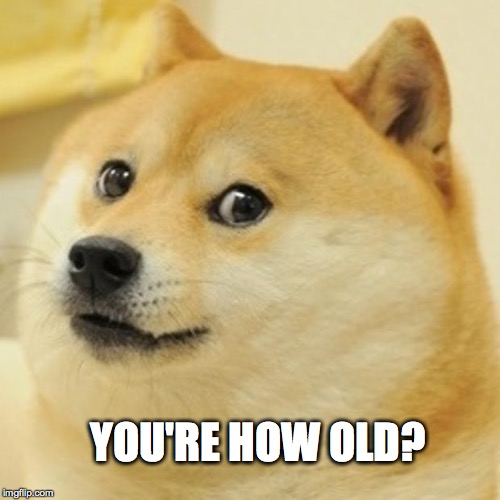 Doge | YOU'RE HOW OLD? | image tagged in memes,doge | made w/ Imgflip meme maker