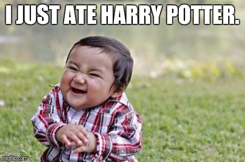 Evil Toddler | I JUST ATE HARRY POTTER. | image tagged in memes,evil toddler | made w/ Imgflip meme maker