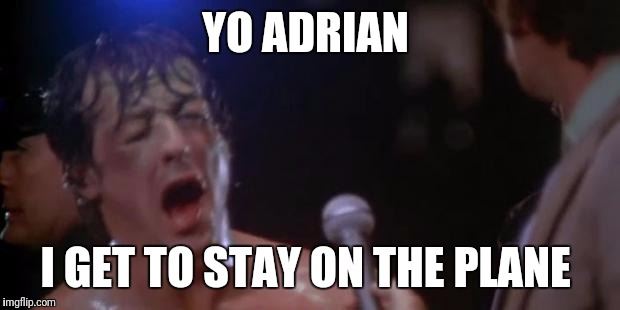 I Get To Come Home And See You! | YO ADRIAN; I GET TO STAY ON THE PLANE | image tagged in rocky adrian,funny,memes,united airlines passenger removed,united airlines | made w/ Imgflip meme maker