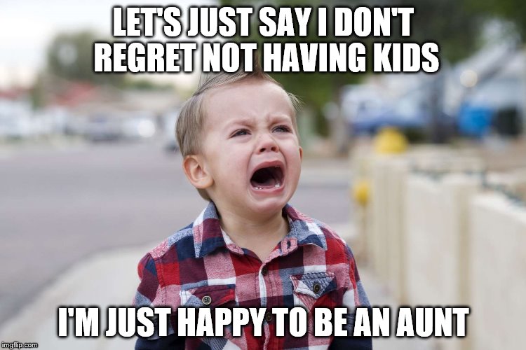 Happy to be an aunt | LET'S JUST SAY I DON'T REGRET NOT HAVING KIDS; I'M JUST HAPPY TO BE AN AUNT | image tagged in devil child evil candy tantrum | made w/ Imgflip meme maker