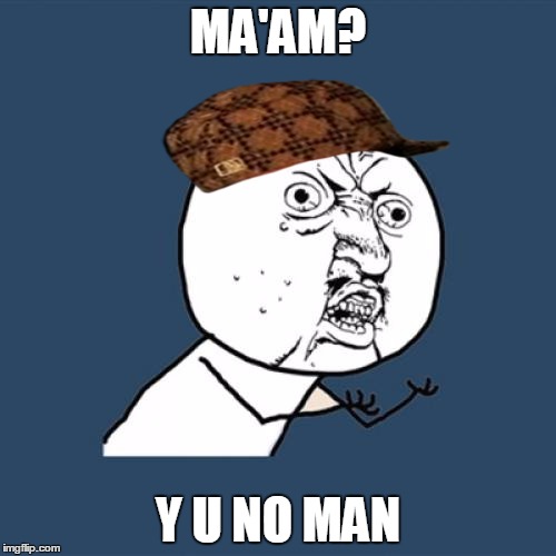 Y U No Meme | MA'AM? Y U NO MAN | image tagged in memes,y u no,scumbag | made w/ Imgflip meme maker