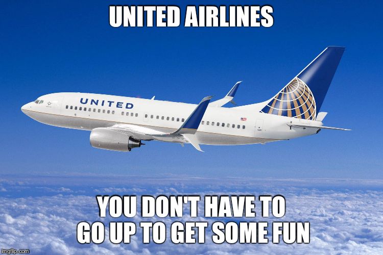 United airlines | UNITED AIRLINES; YOU DON'T HAVE TO GO UP TO GET SOME FUN | image tagged in united airlines | made w/ Imgflip meme maker