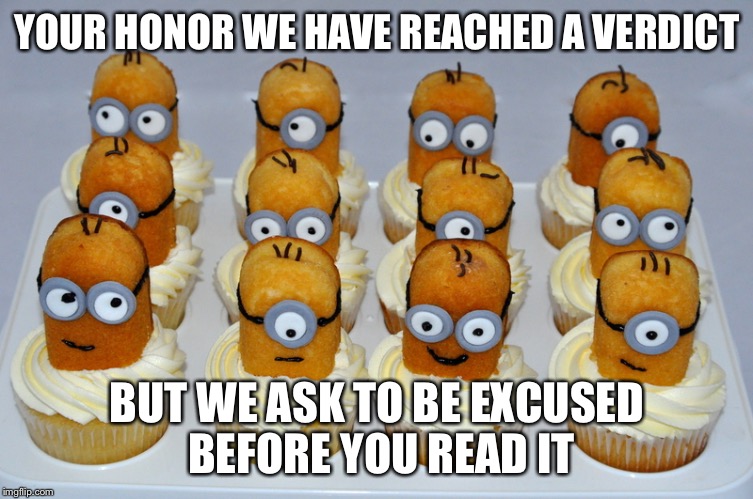 YOUR HONOR WE HAVE REACHED A VERDICT; BUT WE ASK TO BE EXCUSED BEFORE YOU READ IT | image tagged in twinkie minions | made w/ Imgflip meme maker