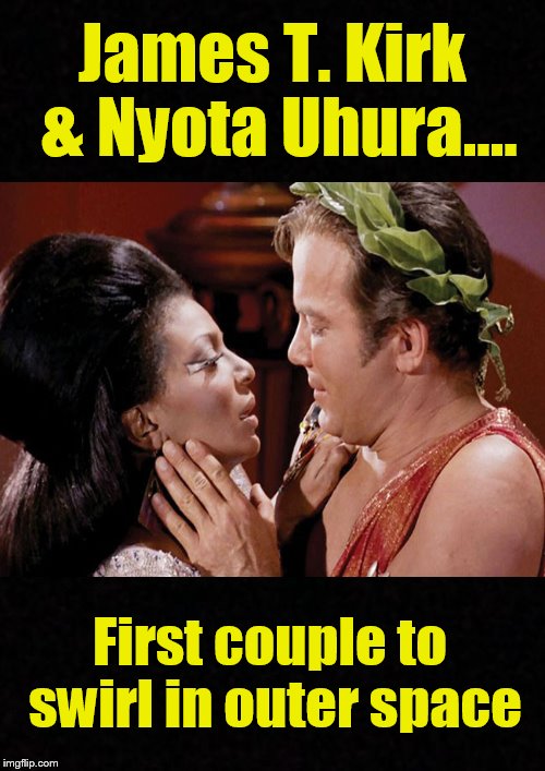 Meanwhile, on the Starship Enterprise.... | James T. Kirk & Nyota Uhura.... First couple to swirl in outer space | image tagged in star trek,james t kirk,uhura,swirl,funny memes | made w/ Imgflip meme maker