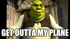 GET OUTTA MY PLANE | image tagged in shrek is kek,scumbag | made w/ Imgflip meme maker