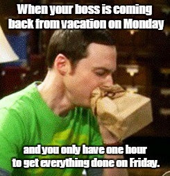When your boss is coming back from vacation on Monday; and you only have one hour to get everything done on Friday. | made w/ Imgflip meme maker