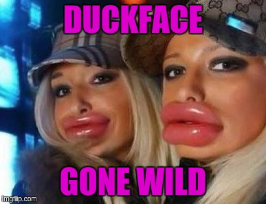 Duck Face Chicks | DUCKFACE; GONE WILD | image tagged in memes,duck face chicks | made w/ Imgflip meme maker