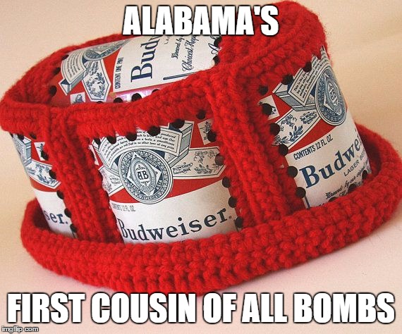 ALABAMA'S; FIRST COUSIN OF ALL BOMBS | image tagged in mother of all bombs,bombs | made w/ Imgflip meme maker
