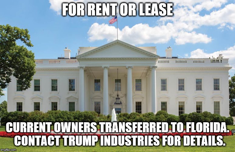 Prime D.C. Property Available | FOR RENT OR LEASE; CURRENT OWNERS TRANSFERRED TO FLORIDA.  CONTACT TRUMP INDUSTRIES FOR DETAILS. | image tagged in donald trump,trump,never trump | made w/ Imgflip meme maker