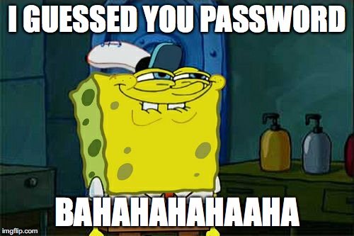 Don't You Squidward | I GUESSED YOU PASSWORD; BAHAHAHAHAAHA | image tagged in memes,dont you squidward | made w/ Imgflip meme maker