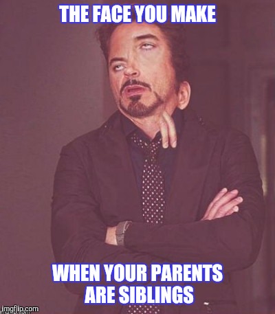 BOBBY DOWNEY JR | THE FACE YOU MAKE; WHEN YOUR PARENTS ARE SIBLINGS | image tagged in the face you make when,funny | made w/ Imgflip meme maker