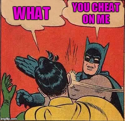 Batman Slapping Robin Meme | WHAT; YOU CHEAT ON ME | image tagged in memes,batman slapping robin | made w/ Imgflip meme maker