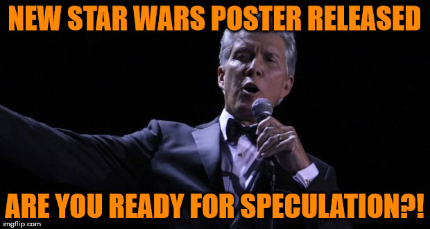 Star Wars Fans,  Huh? | NEW STAR WARS POSTER RELEASED; ARE YOU READY FOR SPECULATION?! | image tagged in michael buffer - let's get ready to rumble,star wars | made w/ Imgflip meme maker