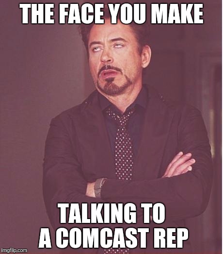 Face You Make Robert Downey Jr Meme | THE FACE YOU MAKE; TALKING TO A COMCAST REP | image tagged in memes,face you make robert downey jr | made w/ Imgflip meme maker