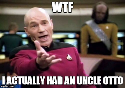 Picard Wtf Meme | WTF I ACTUALLY HAD AN UNCLE OTTO | image tagged in memes,picard wtf | made w/ Imgflip meme maker