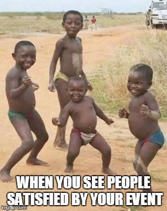 African kids dancing | WHEN YOU SEE PEOPLE SATISFIED BY YOUR EVENT | image tagged in african kids dancing | made w/ Imgflip meme maker