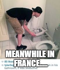 MEANWHILE IN FRANCE..... | image tagged in stupid people | made w/ Imgflip meme maker