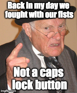 When men were men. Literally....there were only two genders back then (and still are). | Back in my day we fought with our fists; Not a caps lock button | image tagged in memes,back in my day,gender,men were men,caps lock,fight | made w/ Imgflip meme maker