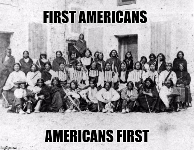 First Americans - Americans First | FIRST AMERICANS; AMERICANS FIRST | image tagged in trump,immigration,native americans | made w/ Imgflip meme maker