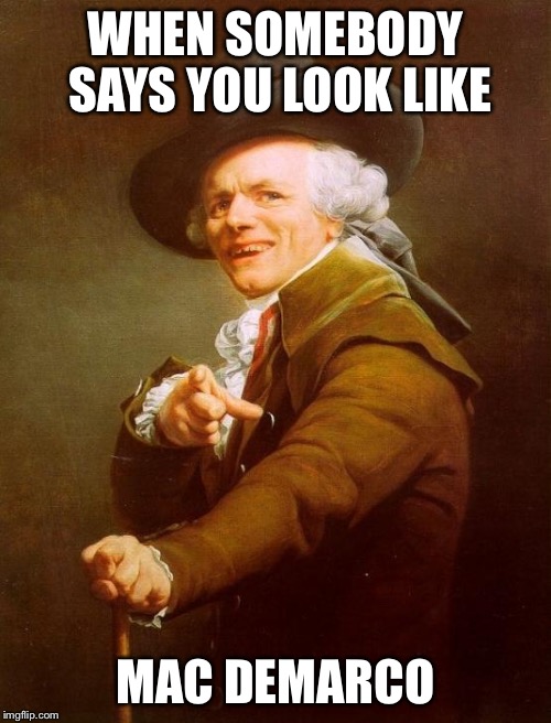 Joseph Ducreux | WHEN SOMEBODY SAYS YOU LOOK LIKE; MAC DEMARCO | image tagged in memes,joseph ducreux | made w/ Imgflip meme maker