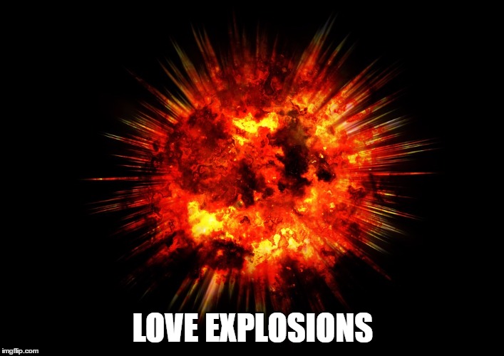 LOVE EXPLOSIONS | made w/ Imgflip meme maker