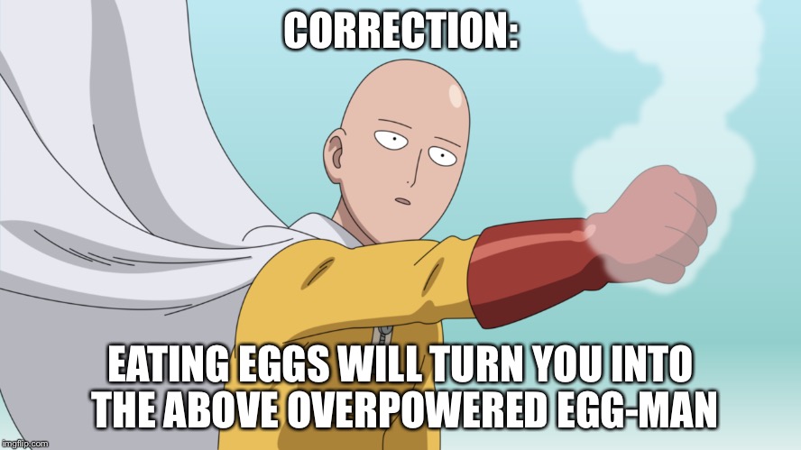 CORRECTION: EATING EGGS WILL TURN YOU INTO THE ABOVE OVERPOWERED EGG-MAN | made w/ Imgflip meme maker