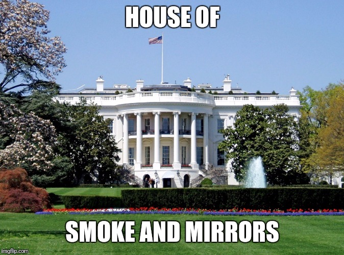 White House | HOUSE OF; SMOKE AND MIRRORS | image tagged in white house | made w/ Imgflip meme maker