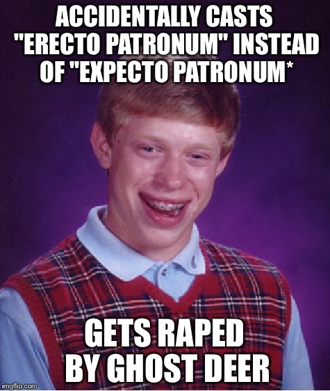 Bad Luck Brian Meme | ACCIDENTALLY CASTS "ERECTO PATRONUM" INSTEAD OF "EXPECTO PATRONUM* GETS **PED BY GHOST DEER | image tagged in memes,bad luck brian | made w/ Imgflip meme maker