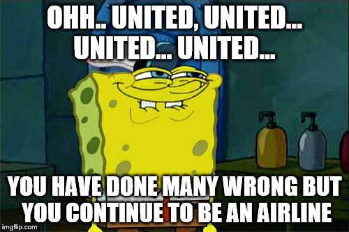 Don't You Squidward Meme | OHH.. UNITED, UNITED... UNITED... UNITED... YOU HAVE DONE MANY WRONG BUT YOU CONTINUE TO BE AN AIRLINE | image tagged in memes,dont you squidward | made w/ Imgflip meme maker