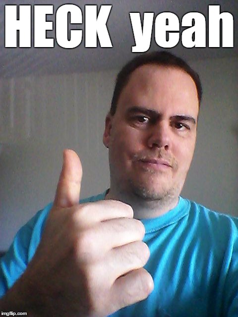 Thumbs up | HECK  yeah | image tagged in thumbs up | made w/ Imgflip meme maker