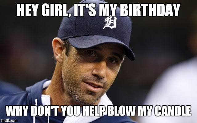 Brad's Birthday | HEY GIRL, IT'S MY BIRTHDAY; WHY DON'T YOU HELP BLOW MY CANDLE | image tagged in brad's birthday | made w/ Imgflip meme maker