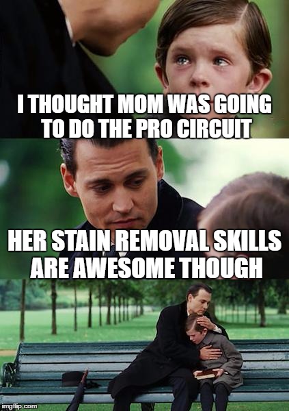Finding Neverland Meme | I THOUGHT MOM WAS GOING TO DO THE PRO CIRCUIT HER STAIN REMOVAL SKILLS ARE AWESOME THOUGH | image tagged in memes,finding neverland | made w/ Imgflip meme maker