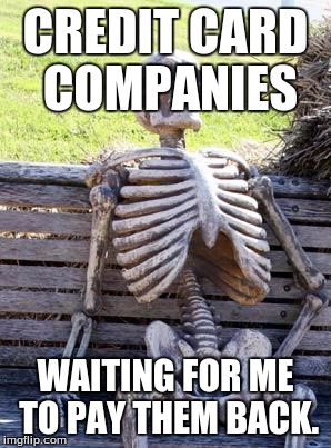 Waiting Skeleton Meme | CREDIT CARD COMPANIES; WAITING FOR ME TO PAY THEM BACK. | image tagged in memes,waiting skeleton | made w/ Imgflip meme maker