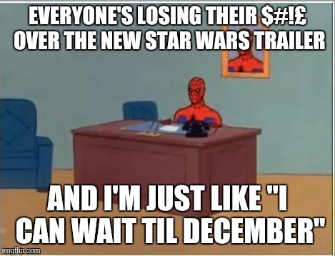 I was never one to buy into fanaticism | EVERYONE'S LOSING THEIR $#!£ OVER THE NEW STAR WARS TRAILER; AND I'M JUST LIKE "I CAN WAIT TIL DECEMBER" | image tagged in memes,spiderman computer desk,spiderman,star wars | made w/ Imgflip meme maker