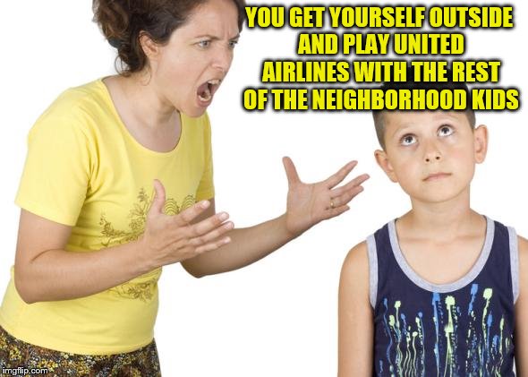 YOU GET YOURSELF OUTSIDE AND PLAY UNITED AIRLINES WITH THE REST OF THE NEIGHBORHOOD KIDS | made w/ Imgflip meme maker